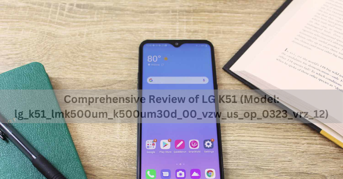 Comprehensive Review of LG K51 (Model: lg_k51_lmk500um_k500um30d_00_vzw_us_op_0323_vrz_12)